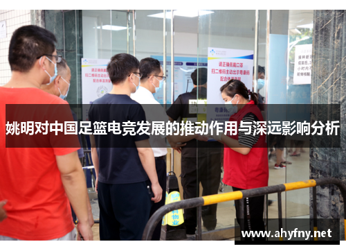 姚明对中国足篮电竞发展的推动作用与深远影响分析