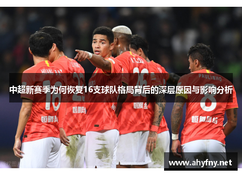 中超新赛季为何恢复16支球队格局背后的深层原因与影响分析