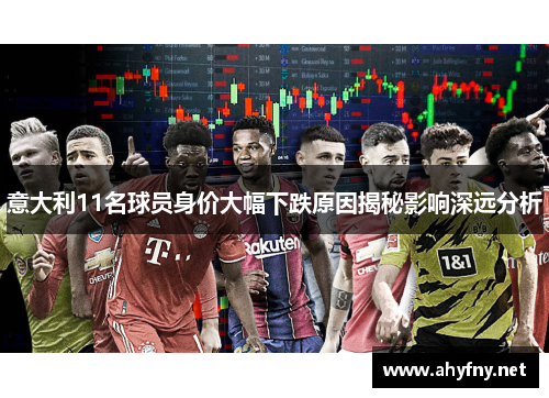 意大利11名球员身价大幅下跌原因揭秘影响深远分析
