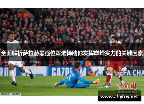 全面解析萨拉赫最强位置选择助他发挥巅峰实力的关键因素